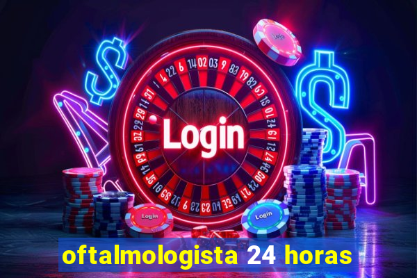 oftalmologista 24 horas